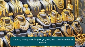 منتصف التعاملات.. سعر الذهب في مصر يشهد تحركات جديدة السبت 6-9-2025